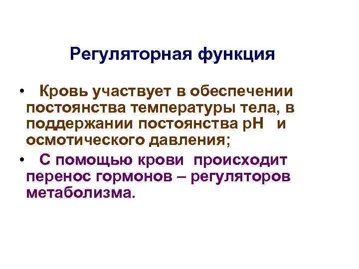 Регуляторная функция • Кровь участвует в обеспечении постоянства температуры тела, в поддержании постоянства р.