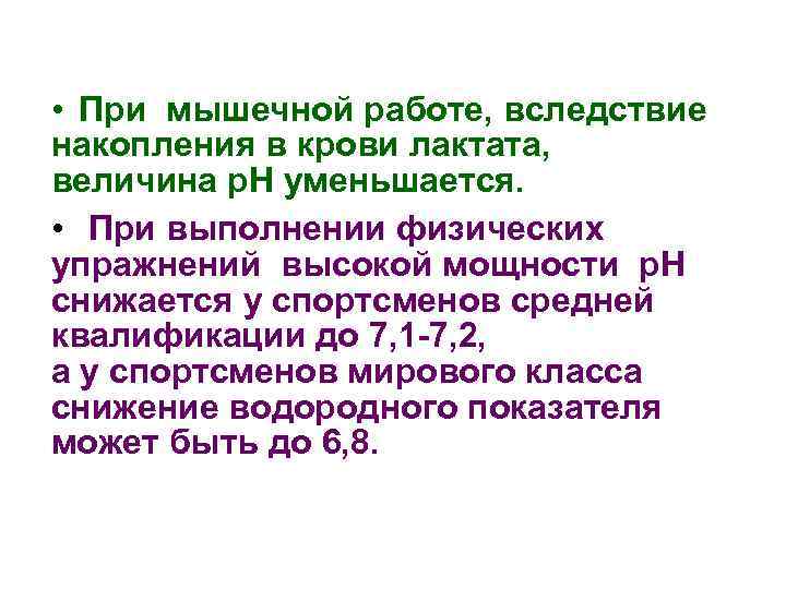  • При мышечной работе, вследствие накопления в крови лактата, величина р. Н уменьшается.