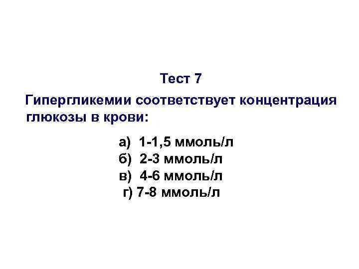 Тест 7 Гипергликемии соответствует концентрация глюкозы в крови: а) 1 -1, 5 ммоль/л б)