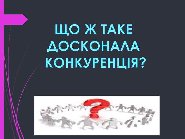 ЩО Ж ТАКЕ ДОСКОНАЛА КОНКУРЕНЦІЯ? 
