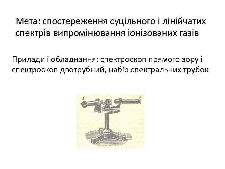 Мета: спостереження суцільного і лінійчатих спектрів випромінювання іонізованих газів Прилади і обладнання: спектроскоп прямого