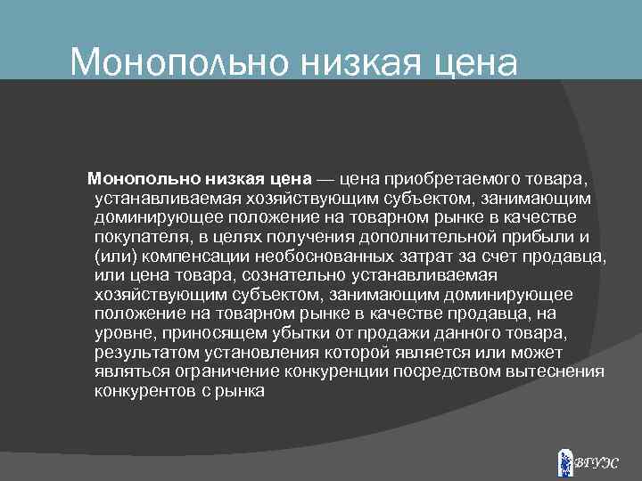 Монопольно низкая цена — цена приобретаемого товара, устанавливаемая хозяйствующим субъектом, занимающим доминирующее положение на