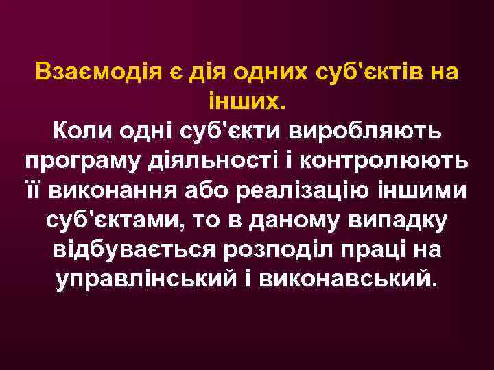 Взаємодія є дія одних суб'єктів на інших. Коли одні суб'єкти виробляють програму діяльності і