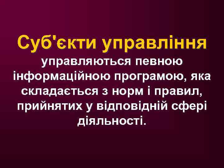 Суб'єкти управління управляються певною інформаційною програмою, яка складається з норм і правил, прийнятих у