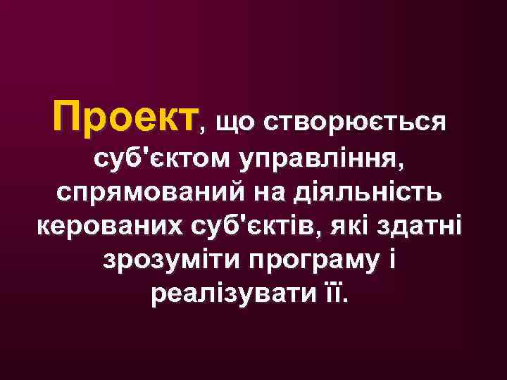Проект, що створюється суб'єктом управління, спрямований на діяльність керованих суб'єктів, які здатні зрозуміти програму