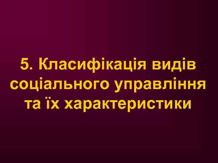 5. Класифікація видів соціального управління та їх характеристики 