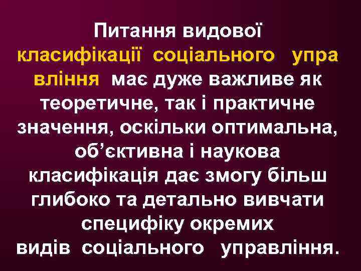 Питання видової класифікації соціального упра вління має дуже важливе як теоретичне, так і практичне