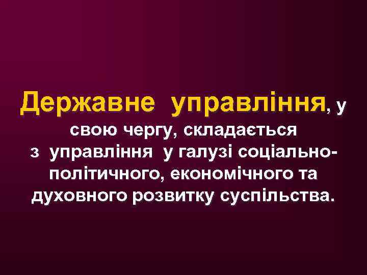 Державне управління, у свою чергу, складається з управління у галузі соціальнополітичного, економічного та духовного