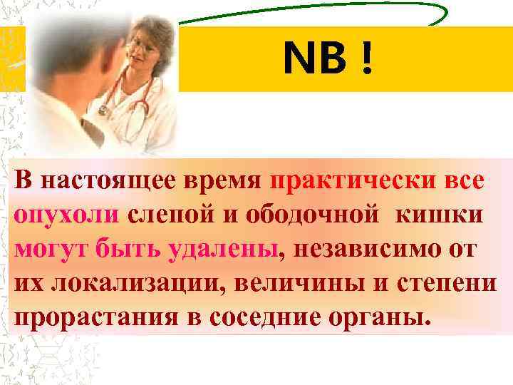 NB ! В настоящее время практически все опухоли слепой и ободочной кишки могут быть