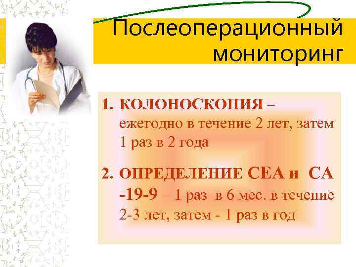 Послеоперационный мониторинг 1. КОЛОНОСКОПИЯ – ежегодно в течение 2 лет, затем 1 раз в