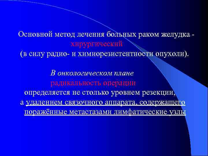 Основной метод лечения больных раком желудка хирургический (в силу радио- и химиорезистентности опухоли). В