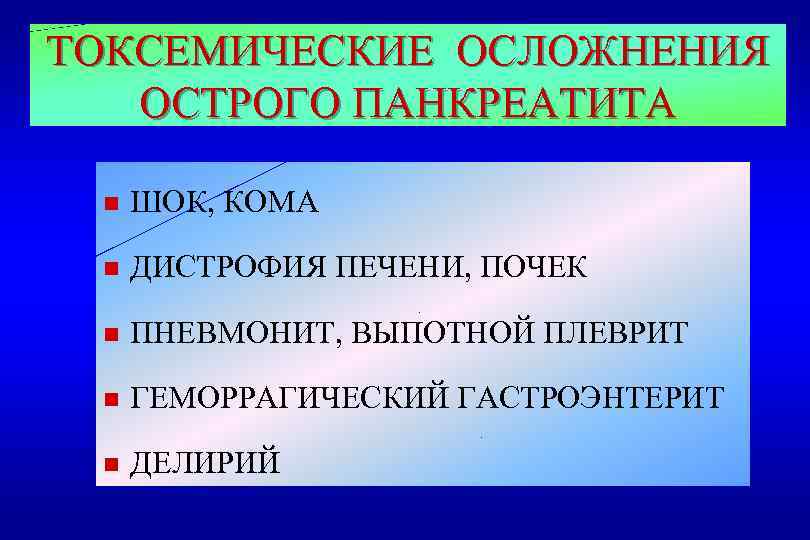 ТОКСЕМИЧЕСКИЕ ОСЛОЖНЕНИЯ ОСТРОГО ПАНКРЕАТИТА n ШОК, КОМА n ДИСТРОФИЯ ПЕЧЕНИ, ПОЧЕК n ПНЕВМОНИТ, ВЫПОТНОЙ