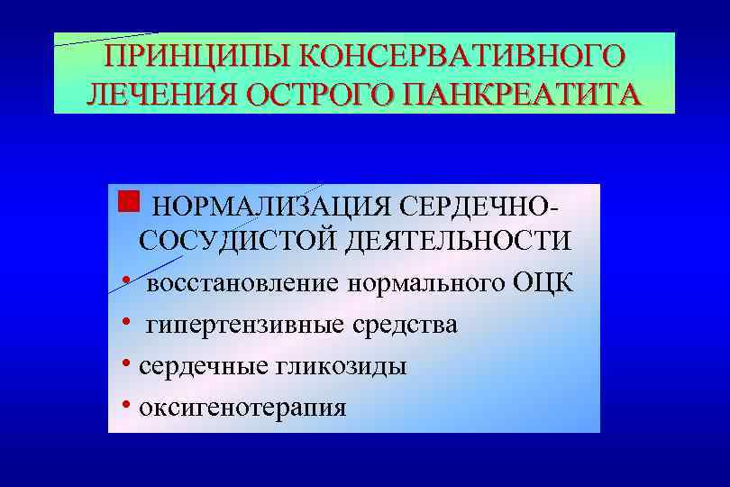 ПРИНЦИПЫ КОНСЕРВАТИВНОГО ЛЕЧЕНИЯ ОСТРОГО ПАНКРЕАТИТА g НОРМАЛИЗАЦИЯ СЕРДЕЧНОСОСУДИСТОЙ ДЕЯТЕЛЬНОСТИ h восстановление нормального ОЦК h