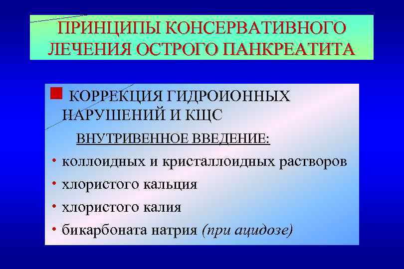 ПРИНЦИПЫ КОНСЕРВАТИВНОГО ЛЕЧЕНИЯ ОСТРОГО ПАНКРЕАТИТА g КОРРЕКЦИЯ ГИДРОИОННЫХ НАРУШЕНИЙ И КЩС ВНУТРИВЕННОЕ ВВЕДЕНИЕ: h