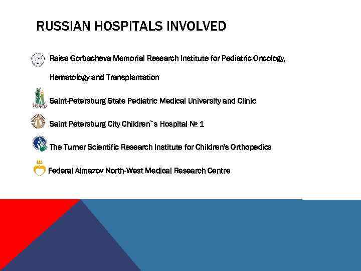 RUSSIAN HOSPITALS INVOLVED • Raisa Gorbacheva Memorial Research Institute for Pediatric Oncology, Hematology and