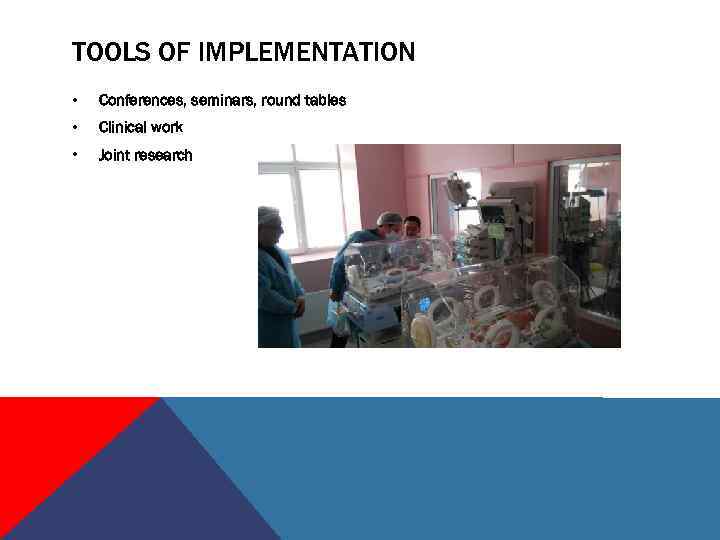 TOOLS OF IMPLEMENTATION • Conferences, seminars, round tables • Clinical work • Joint research