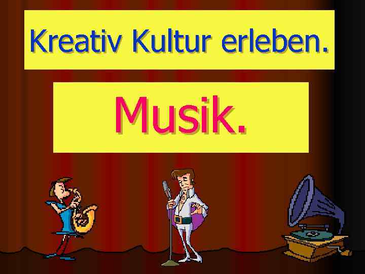 Kreativ Kultur erleben. Musik. 