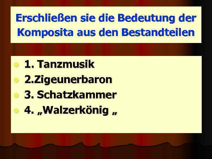 Erschließen sie die Bedeutung der Komposita aus den Bestandteilen 1. Tanzmusik l 2. Zigeunerbaron