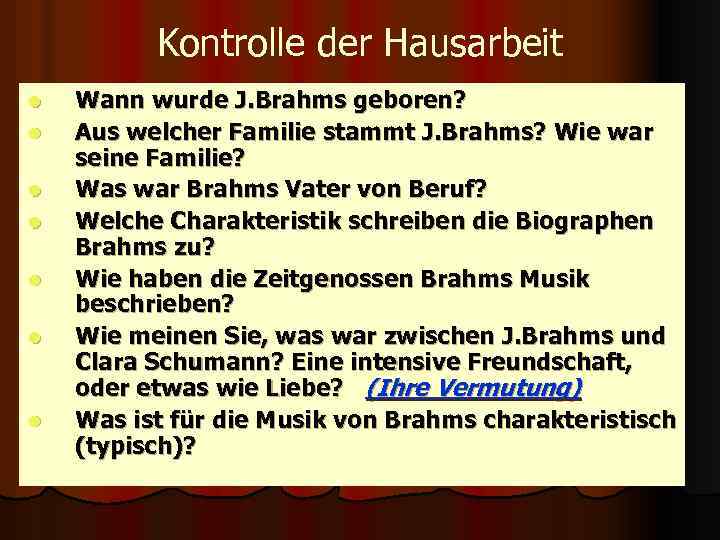 Kontrolle der Hausarbeit l l l l Wann wurde J. Brahms geboren? Aus welcher