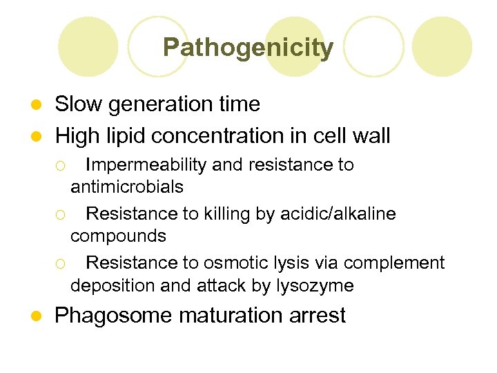 Pathogenicity Slow generation time l High lipid concentration in cell wall l Impermeability and