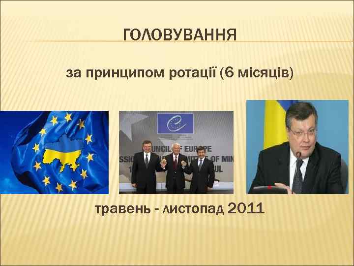 ГОЛОВУВАННЯ за принципом ротації (6 місяців) Україна травень - листопад 2011 