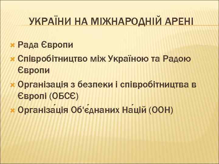 УКРАЇНИ НА МІЖНАРОДНІЙ АРЕНІ Рада Європи Співробітництво між Україною та Радою Європи Організація з