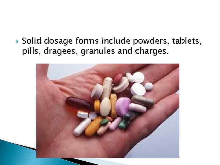  Solid dosage forms include powders, tablets, pills, dragees, granules and charges. 