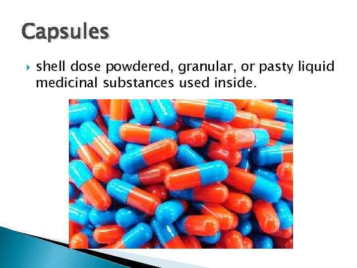 Capsules shell dose powdered, granular, or pasty liquid medicinal substances used inside. 