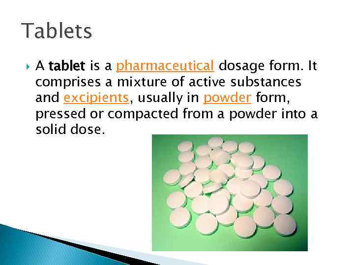 Tablets A tablet is a pharmaceutical dosage form. It comprises a mixture of active