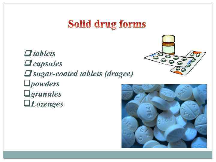  tablets capsules sugar-coated tablets (dragee) qpowders qgranules q. Lozenges 