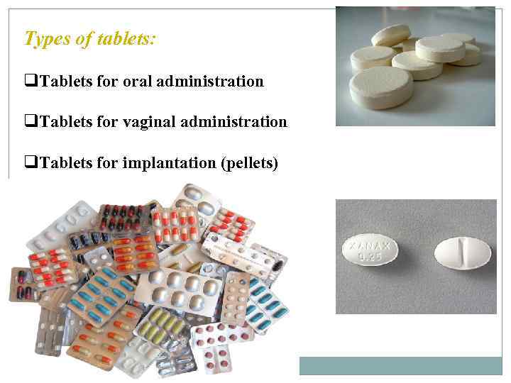 Types of tablets: q. Tablets for oral administration q. Tablets for vaginal administration q.