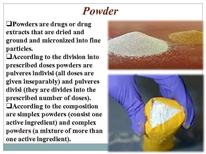 Powder q. Powders are drugs or drug extracts that are dried and ground and