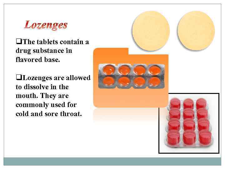 q. The tablets contain a drug substance in flavored base. q. Lozenges are allowed