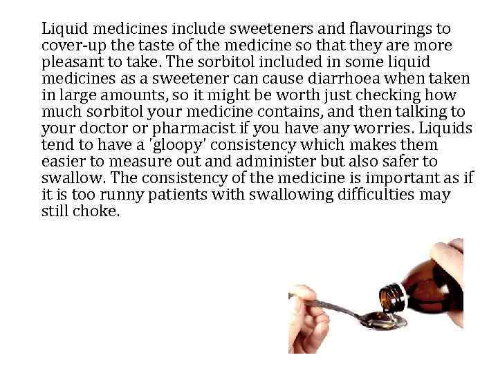 Liquid medicines include sweeteners and flavourings to cover-up the taste of the medicine so