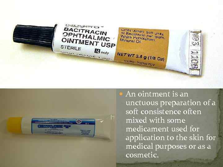  An ointment is an unctuous preparation of a soft consistence often mixed with