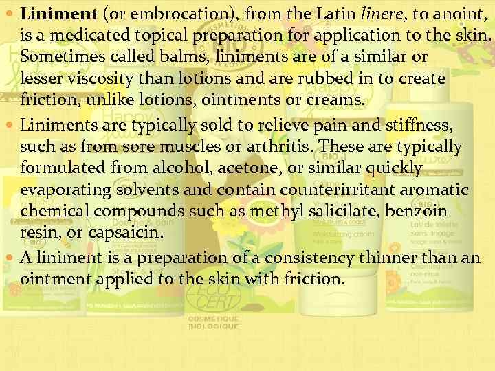  Liniment (or embrocation), from the Latin linere, to anoint, is a medicated topical