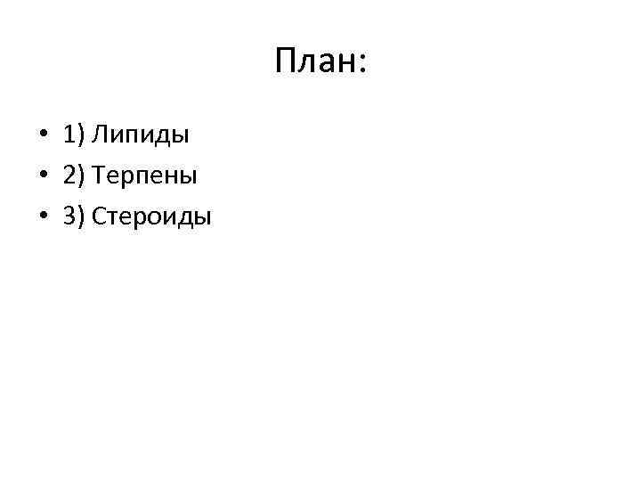 План: • 1) Липиды • 2) Терпены • 3) Стероиды 