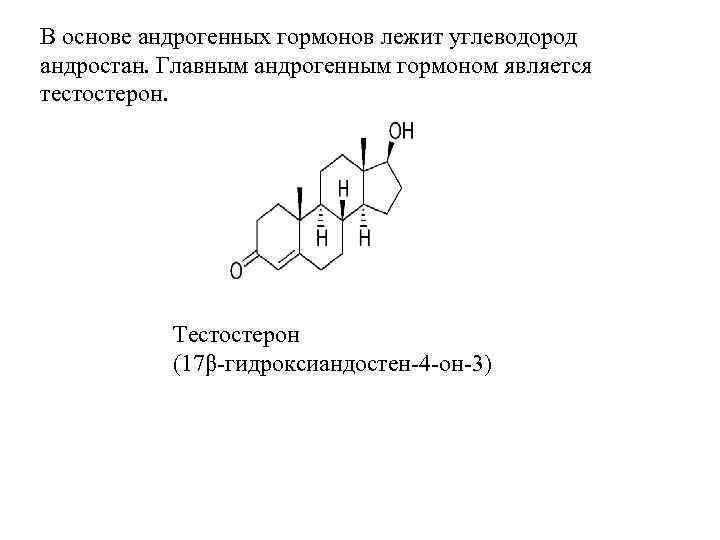 В основе андрогенных гормонов лежит углеводород андростан. Главным андрогенным гормоном является тестостерон. Тестостерон (17β-гидроксиандостен-4