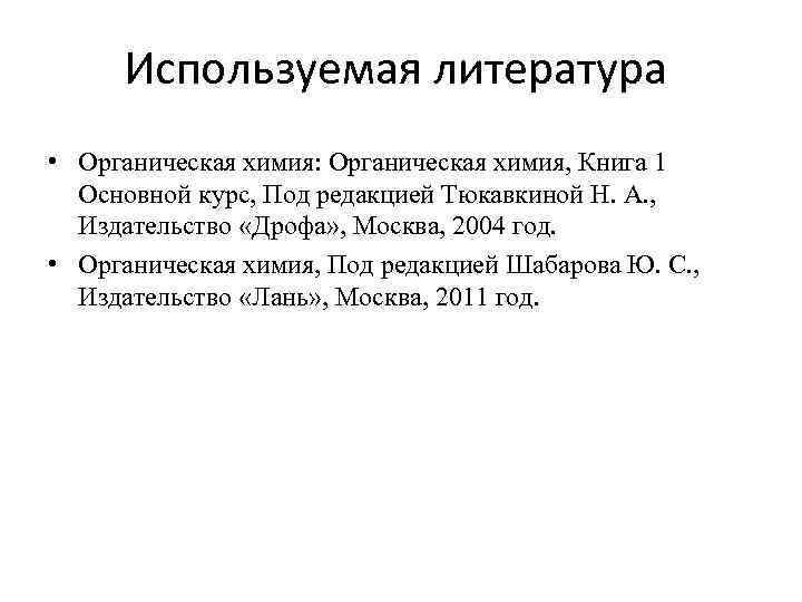 Используемая литература • Органическая химия: Органическая химия, Книга 1 Основной курс, Под редакцией Тюкавкиной