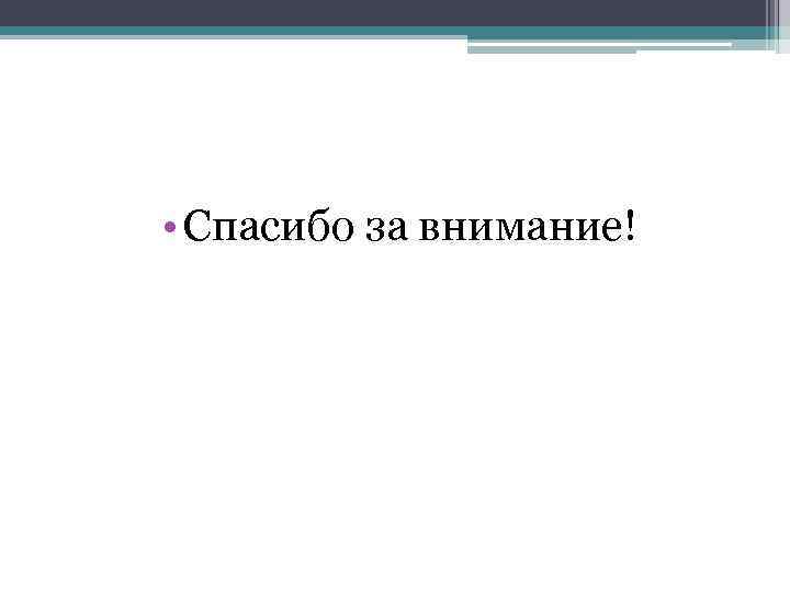  • Спасибо за внимание! 