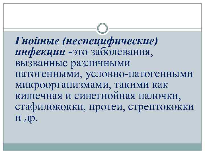 Гнойные (неспецифические) инфекции -это заболевания, вызванные различными патогенными, условно-патогенными микроорганизмами, такими как кишечная и