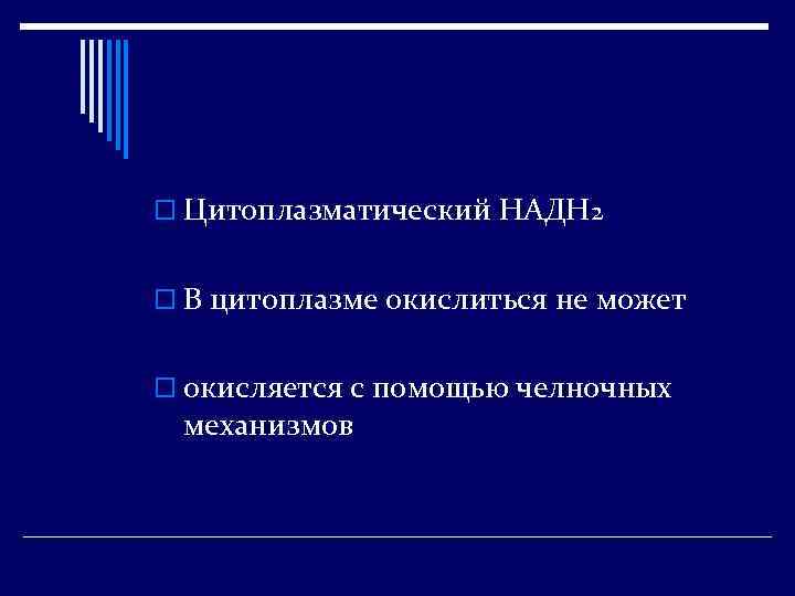 o Цитоплазматический НАДН 2 o В цитоплазме окислиться не может o окисляется с помощью