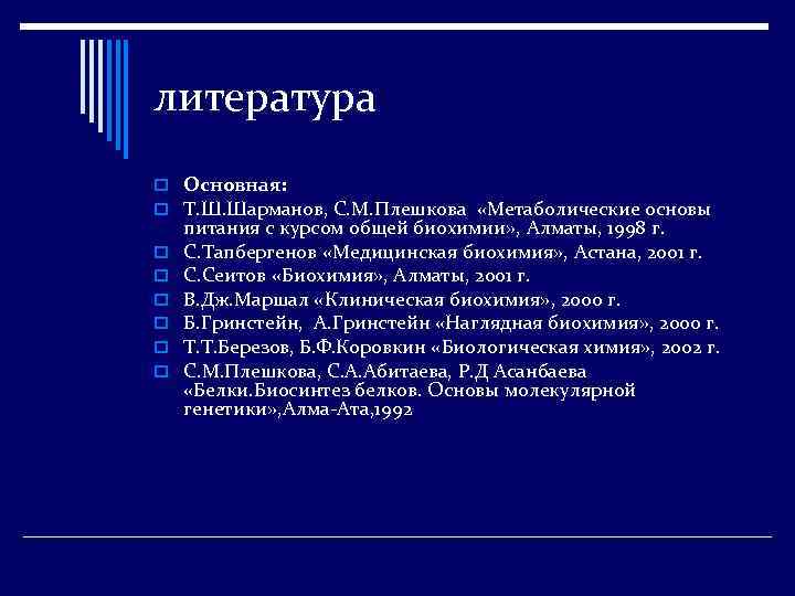 литература o Основная: o Т. Ш. Шарманов, С. М. Плешкова «Метаболические основы o o