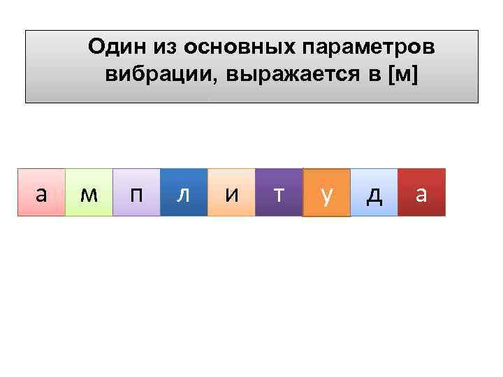 Один из основных параметров вибрации, выражается в [м] а м п л и т