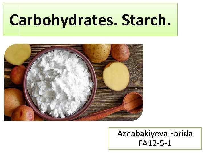 Carbohydrates. Starch. Aznabakiyeva Farida FA 12 -5 -1 