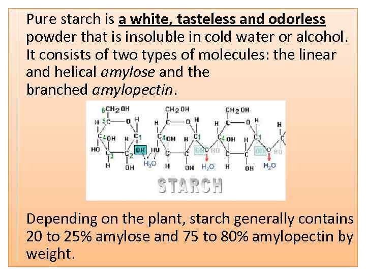 Pure starch is a white, tasteless and odorless powder that is insoluble in cold