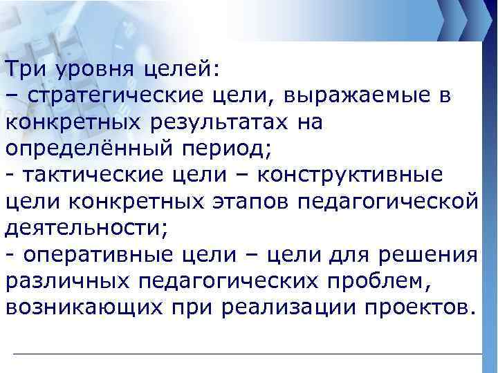 Три уровня целей: – стратегические цели, выражаемые в конкретных результатах на определённый период; -