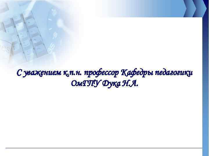 С уважением к. п. н. профессор Кафедры педагогики Ом. ГПУ Дука Н. А. 