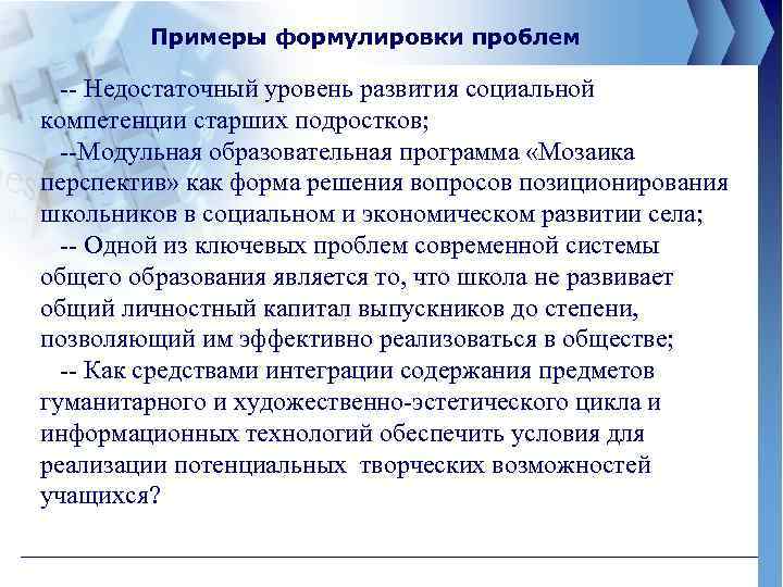 Примеры формулировки проблем -- Недостаточный уровень развития социальной компетенции старших подростков; --Модульная образовательная программа