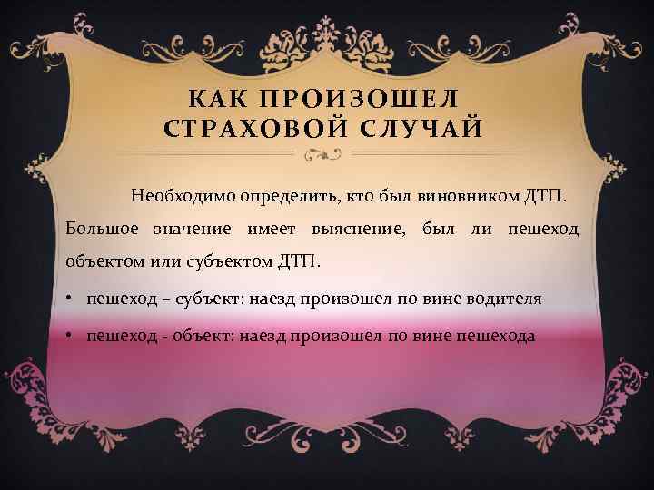 КАК ПРОИЗОШЕЛ СТРАХОВОЙ СЛУЧАЙ Необходимо определить, кто был виновником ДТП. Большое значение имеет выяснение,